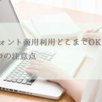 フォント商用利用どこまでOK？7つの注意点