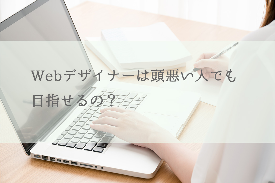 Webデザイナーは頭悪い人でも目指せるの？