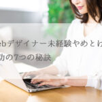 Webデザイナー未経験やめとけ？成功の7つの秘訣